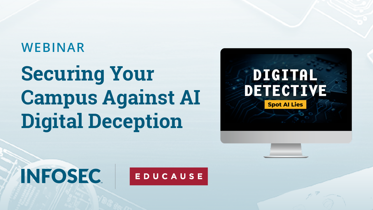 Infosec + EDUCAUSE Webinar: Securing Your Campus Against AI Digital Deception